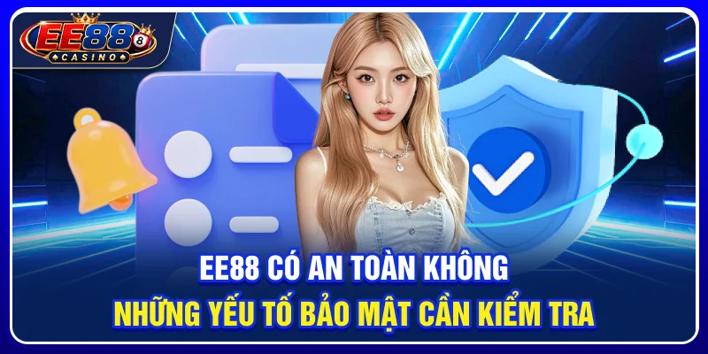 EE88 Có An Toàn Không? Những Yếu Tố Bảo Mật Cần Kiểm Tra