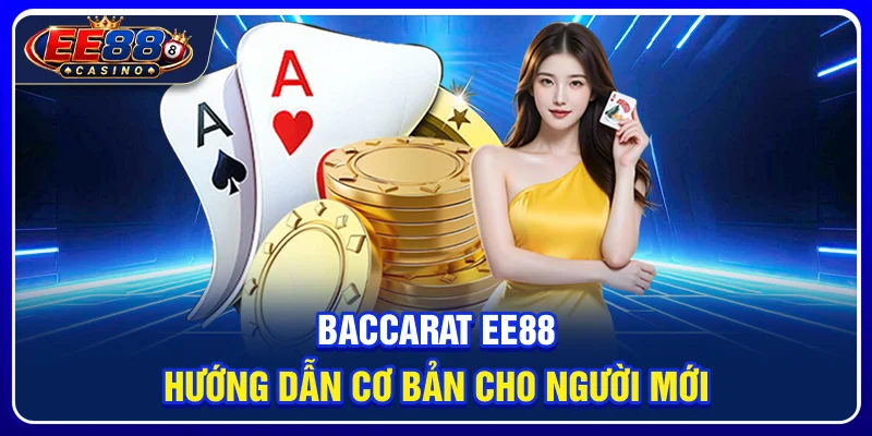 Baccarat EE88: Hướng Dẫn Cơ Bản Cho Người Mới