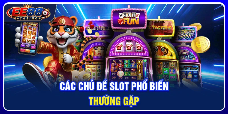 Các chủ đề slot phổ biến thường gặp