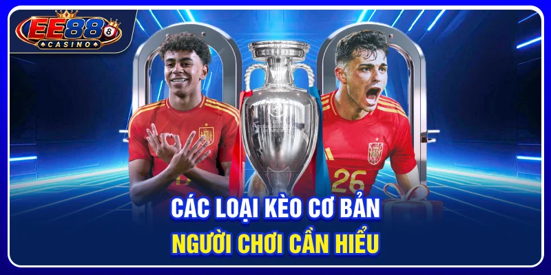 Các loại kèo cơ bản người chơi cần hiểu