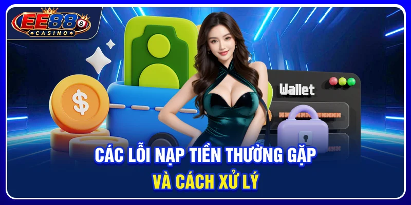 Các lỗi nạp tiền thường gặp và cách xử lý