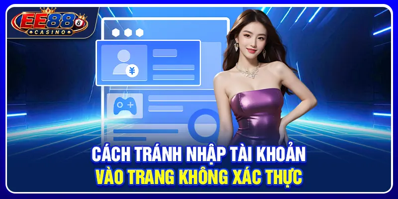 Kiểm Tra Trang EE88 Thật Giả: Cách Nhận Biết Link An Toàn 4 Cách tránh nhập tài khoản vào trang không xác thực