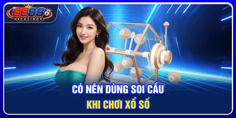 Có nên dùng soi cầu khi chơi xổ số?