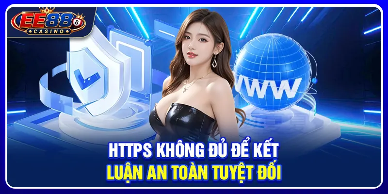 Kiểm Tra Trang EE88 Thật Giả: Cách Nhận Biết Link An Toàn 3 HTTPS không đủ để kết luận an toàn tuyệt đối