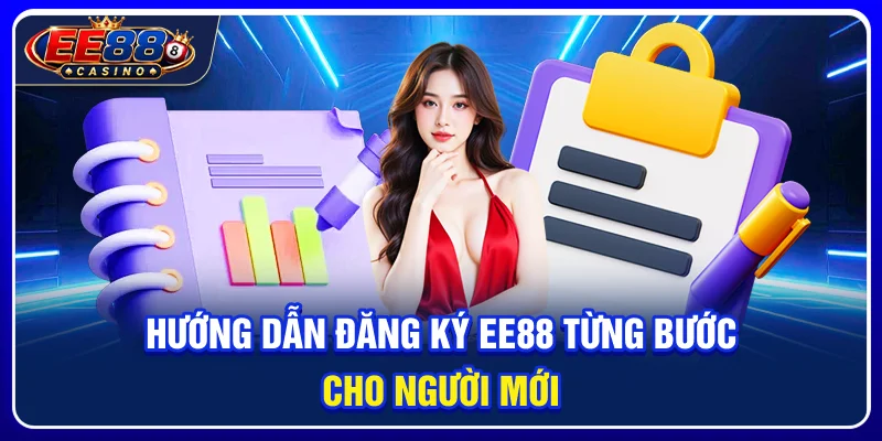 Hướng dẫn đăng ký ee88 từng bước cho người mới