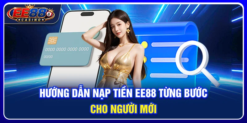 Hướng dẫn nạp tiền ee88 từng bước cho người mới