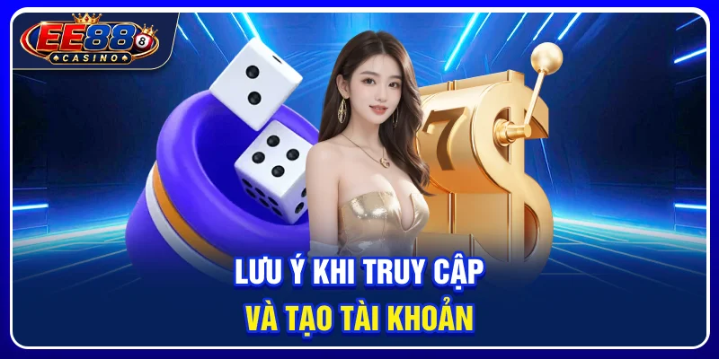 Lưu ý khi truy cập và tạo tài khoản