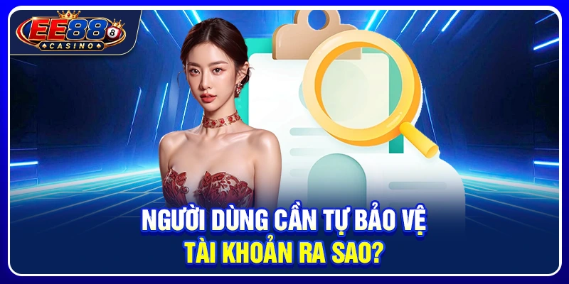 Xác Minh Tài Khoản EE88: Vì Sao Cần Thực Hiện KYC? 3 Người dùng cần tự bảo vệ tài khoản ra sao?