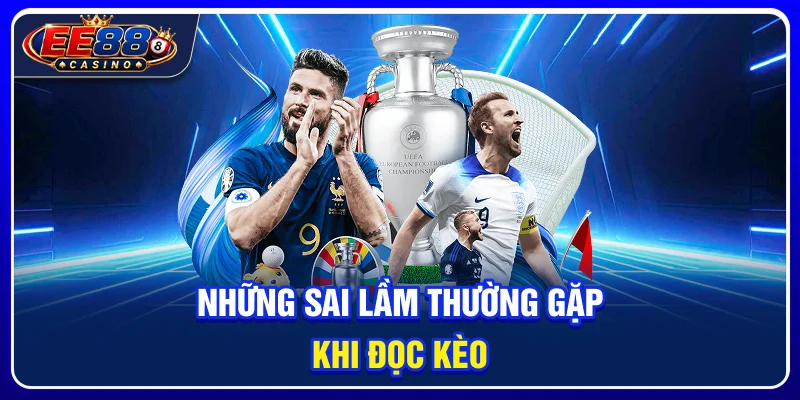 Những sai lầm thường gặp khi đọc kèo