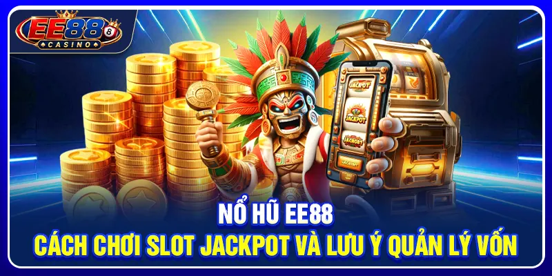 Nổ Hũ EE88: Cách Chơi Slot Jackpot Và Lưu Ý Quản Lý Vốn