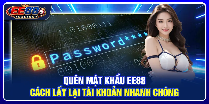 Quên Mật Khẩu EE88: Cách Lấy Lại Tài Khoản Nhanh Chóng