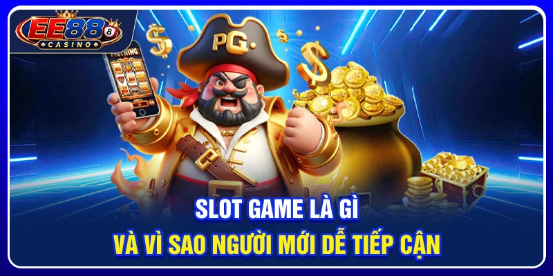 Slot game là gì và vì sao người mới dễ tiếp cận?