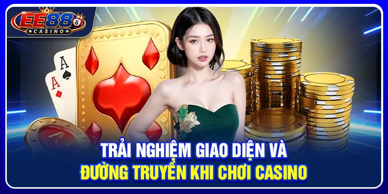 Casino Trực Tuyến EE88: Hệ Sinh Thái Live Casino Đẳng Cấp 3 Trải nghiệm giao diện và đường truyền khi chơi casino
