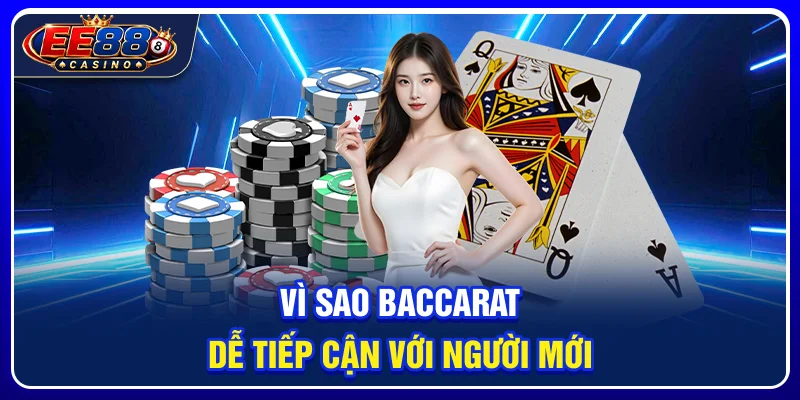 Vì sao baccarat dễ tiếp cận với người mới?