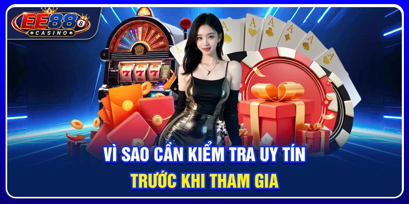 EE88 Có Uy Tín Không? Các Tiêu Chí Người Chơi Nên Kiểm Tra 2 Vì sao cần kiểm tra uy tín trước khi tham gia?