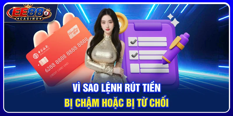 Vì sao lệnh rút tiền bị chậm hoặc bị từ chối?
