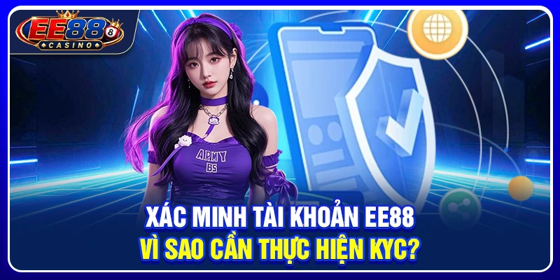 Xác Minh Tài Khoản EE88: Vì Sao Cần Thực Hiện KYC?